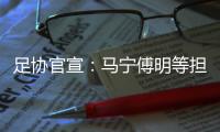 足协官宣	：马宁傅明等担任阿根廷中国行裁判