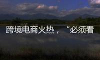 跨境电商火热	，“必须看新地图”