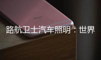 路航卫士汽车照明	：世界那么大 我们一起去看看