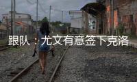 跟队：尤文有意签下克洛斯，不想与罗马和埃弗顿竞价韦斯利
