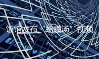 饭馆发布“蛤蟆汤”视频拟被罚45万？官方通报