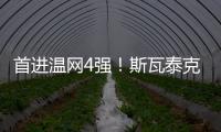 首进温网4强！斯瓦泰克解锁四大满贯全4强成就
，现役女球员第四人
