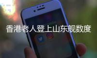 香港老人登上山东舰数度哽咽：我们都要好好爱我们的国家