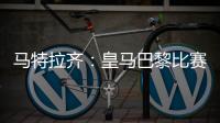 马特拉齐：皇马巴黎比赛会很精彩�，巴黎和弗鲁米嫩塞会进决赛
