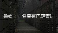 鲁媒：一名具有巴萨青训背景的外籍教练加入山东队临时教练组