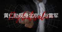 黄仁勋现身北京？与雷军合影曝光，两人亲密无间