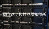鼎立达：板材品质和创新是品牌必修课
