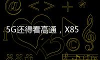 5G还得看高通	，X85三大优势推动智能连接体验再升级