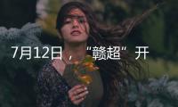 7月12日，“赣超”开赛！