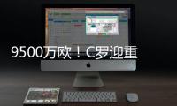 9500万欧！C罗迎重大利好，24岁天才将加盟，下赛季冲四冠王