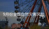 9月份全国自然灾害风险形势：南北多地洪涝灾害风险高