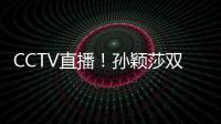 CCTV直播	！孙颖莎双打首秀，王曼昱一日双赛
，美国大满贯10日赛程