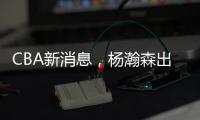 CBA新消息，杨瀚森出战亚洲杯，山西顶薪续约张宁 山东放弃何思雨
