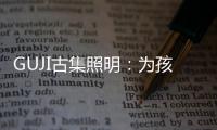GUJI古集照明
：为孩子的视力健康筑起一道保护的屏障