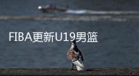 FIBA更新U19男篮最新实力榜�：美国高居第1 中国下滑4位排倒数第2