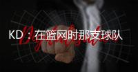 KD：在篮网时那支球队太混乱了 纳什根本没机会展现执教能力