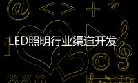 LED照明行业渠道开发与维护 孰轻孰重？