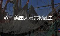 WTT美国大满贯将诞生新科大满贯赛事女单冠军，国乒女单还剩4人