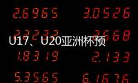 U17
、U20亚洲杯预选赛抽签5月24日举行