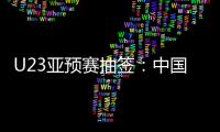 U23亚预赛抽签
：中国澳洲文莱印尼同在G组