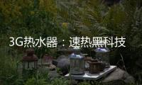 3G热水器：速热黑科技&大水量瀑布洗~