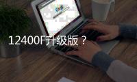12400F升级版？ 新款英特尔酷睿5 120F宣传图曝光