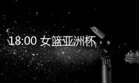 18:00 女篮亚洲杯实力榜公布
！中国女篮排名第一 宫鲁鸣剑指冠军