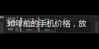 30年前的手机价格�，放到今天也有很多人舍不得买吧