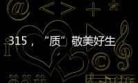 315
�
，“质”敬美好生活