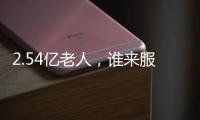 2.54亿老人	，谁来服务