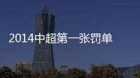 2014中超第一张罚单：漏判手球进球裁判停2场