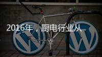 2016年，厨电行业从三方面努力发展