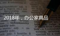 2018年	，办公家具品牌要变化才有发展
