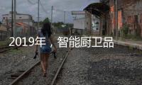 2019年，智能厨卫品牌最大限度贴合90后的消费需求