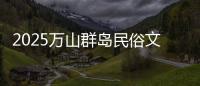 2025万山群岛民俗文化旅游季来啦！珠海海岛N种玩法等你解锁