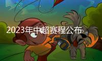 2023年中超赛程公布
：揭幕战国安vs客家