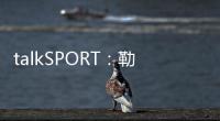 talkSPORT：勒温与纽卡进行了新的谈判 曼联也有意这名前锋