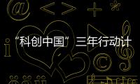“科创中国”三年行动计划	：实施四类23项重点任务
