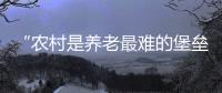 “农村是养老最难的堡垒”： 中国发展高层论坛热议农民养老
