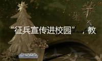 “征兵宣传进校园”	，教育部部署2025年高校学生征兵宣传