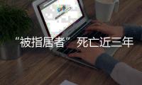 “被指居者”死亡近三年后
，其父再被拘