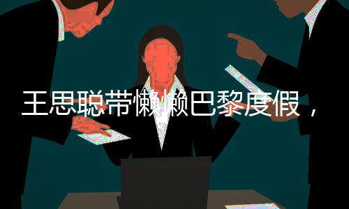 要不是王思身边跟着保镖