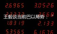 王毅谈当前巴以局势：“两国方案”是根本出路