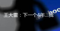 王大雷
：下一个4年…我40岁，不管以什么方式我都会陪伴中国队！