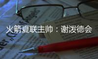 火箭夏联主帅	：谢泼德会主要担当控卫 希望他打得更有侵略性