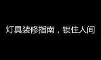 灯具装修指南，锁住人间烟火