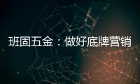 班固五金：做好底牌营销，销量实现逆袭
