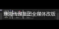 珠海传媒集团全媒体改版！焕新升级与您共赴新程