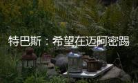 特巴斯：希望在迈阿密踢一场西甲
，将带来顶级球队如马竞vs巴萨