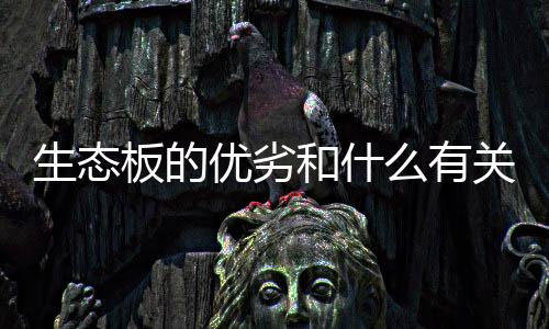 生态优质的优劣有关生态板